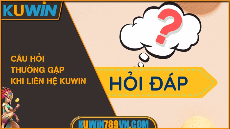 Câu hỏi thường gặp khi liên hệ KUWIN