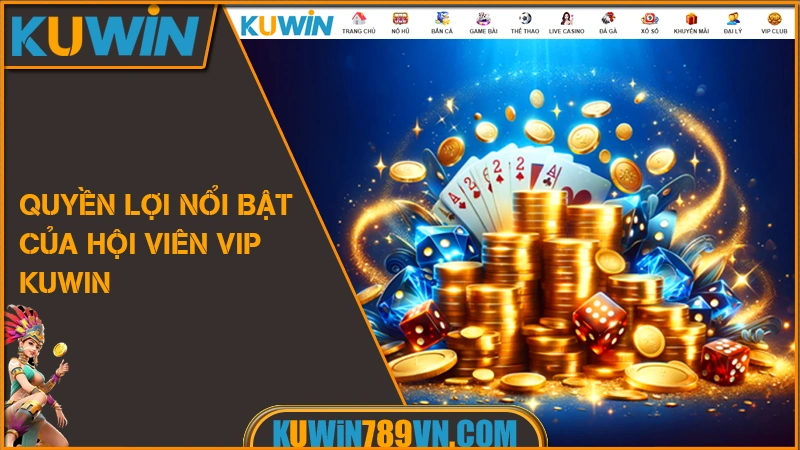 VIP KUWIN 8 Quyền lợi nổi bật của hội viên VIP KUWIN